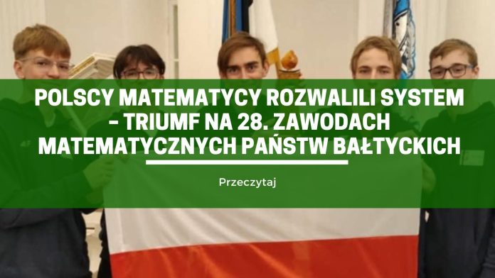 Polscy matematycy rozwalili system – triumf na 28. Zawodach Matematycznych Państw Bałtyckich