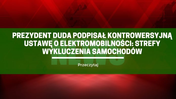 Prezydent Duda podpisał kontrowersyjną ustawę o elektromobilności: strefy wykluczenia samochodów